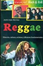 Reggae. Historia, cultura, artistas y álbumes fundamentales