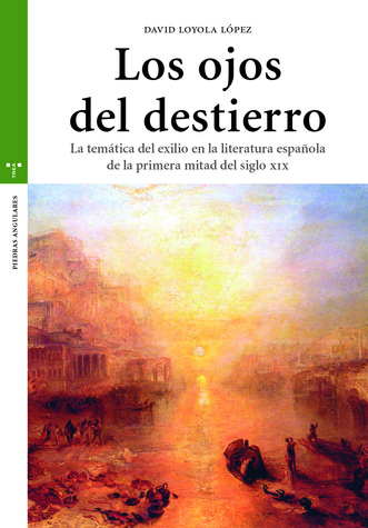 Los ojos del destierro: la temática del exilio en la literatura española de la primera mitad del siglo XIX