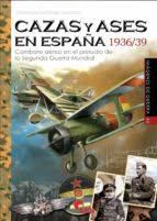 Cazas y Ases en España 1936/39. Combate aéreo en el preludio de la Segunda Guerra Mundial