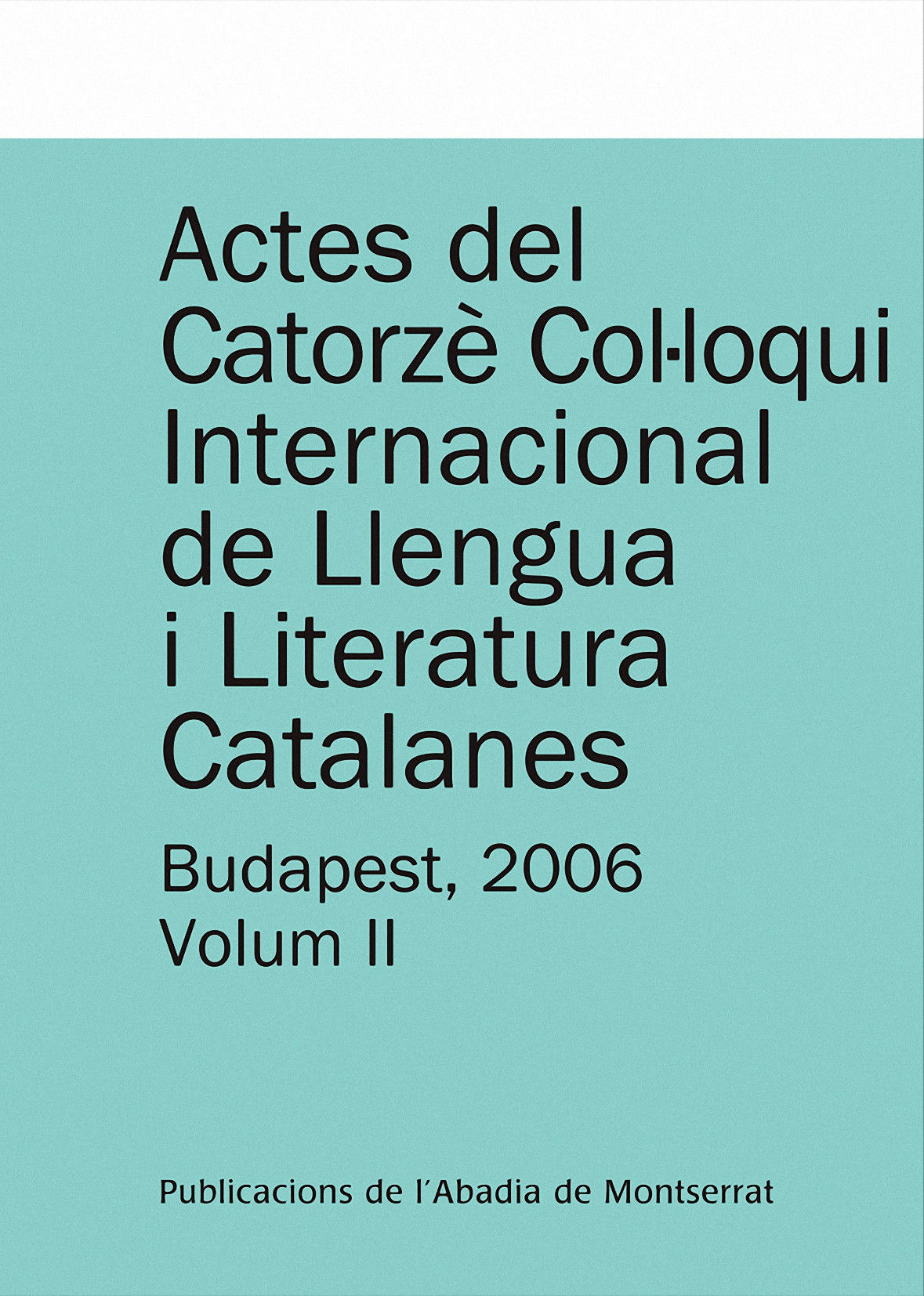 Actes del Catorzè Col·loqui Internacional de Llengua i Literatura Catalanes. Budapest, 2006. Vol. 2. Universitat Eötvös Loránd de Budapest, 4-9 de setembre de 2006