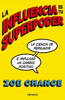 La influencia es tu superpoder. La ciencia de persuadir e impulsar un cambio positivo