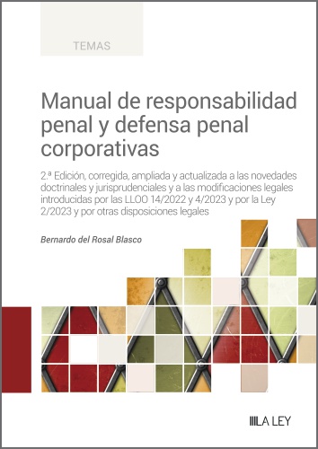 Manual de responsabilidad penal y defensa penal corporativas. 2.ª Edición, corregida, ampliada y actualizada a las novedades doctrinales y jurisprudenciales y a las modificaciones legales introducidas por las LLOO 14/2022 y 4/2023 y por la Ley 2/2023 y 