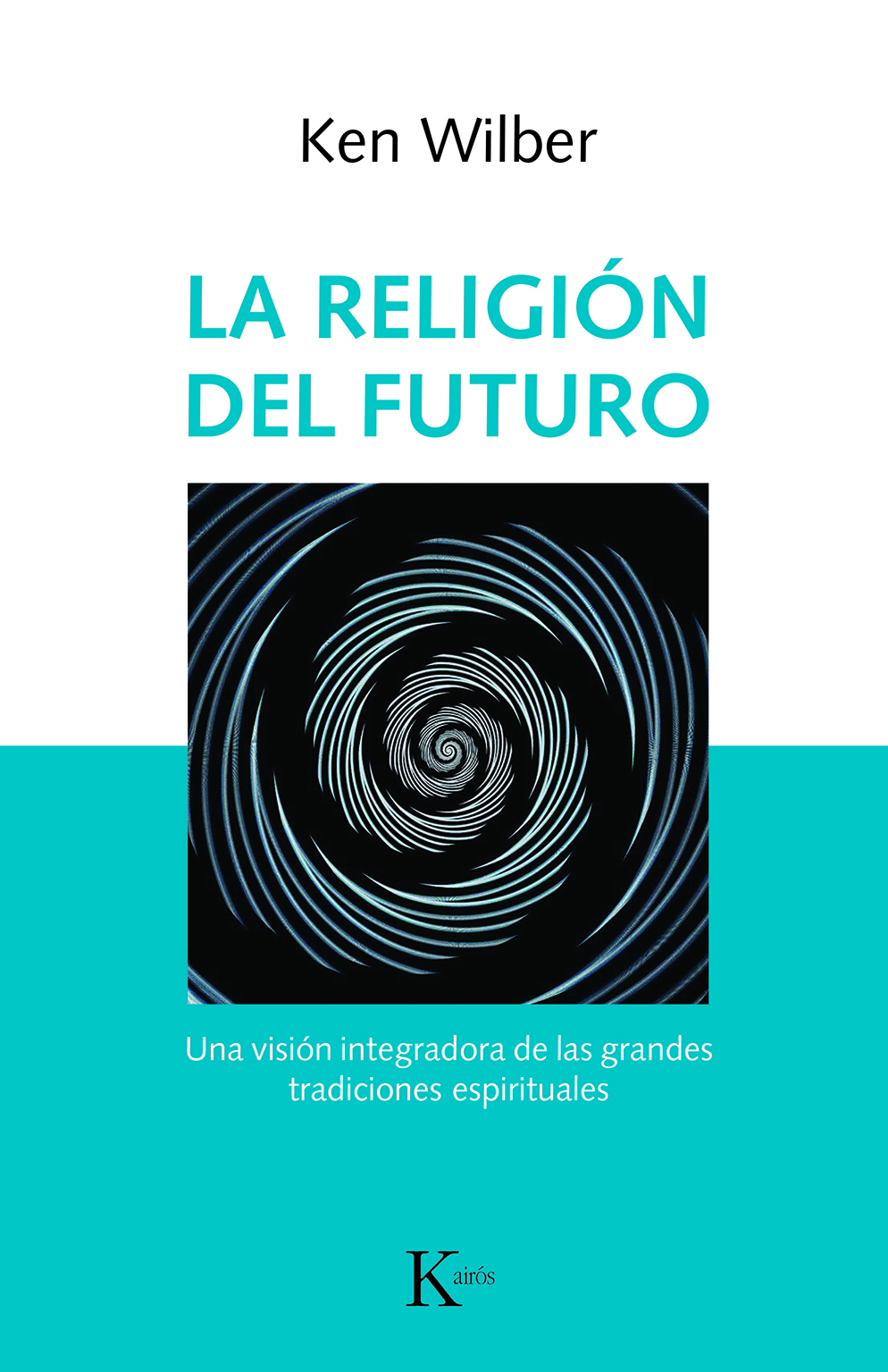 La religión del futuro. Una visión integradora de las grandes tradiciones espirituales