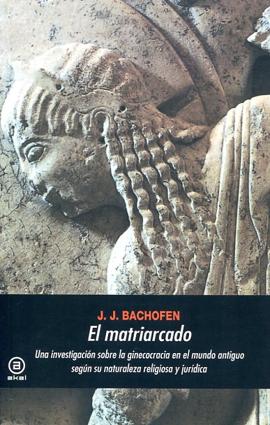 El matriarcado. Una investigación sobre la ginecocracia en el mundo antiguo según su naturaleza religiosa y jurídica