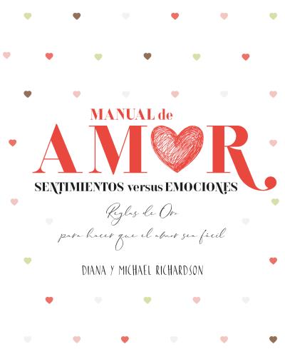 Manual de amor: Sentimientos versus emociones. Reglas de oro para hacer que el amor sea fácil