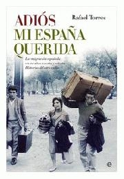 Adiós mi España querida. Testimonios de los emigrantes españoles de los años sesenta y setenta. Historias del otro exilio