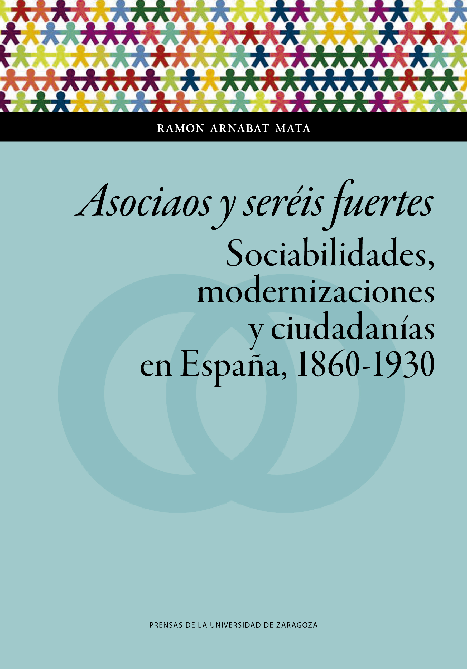 Asociaos y seréis fuertes. Sociabilidades, modernizaciones y ciudadanías en España, 1860-1930