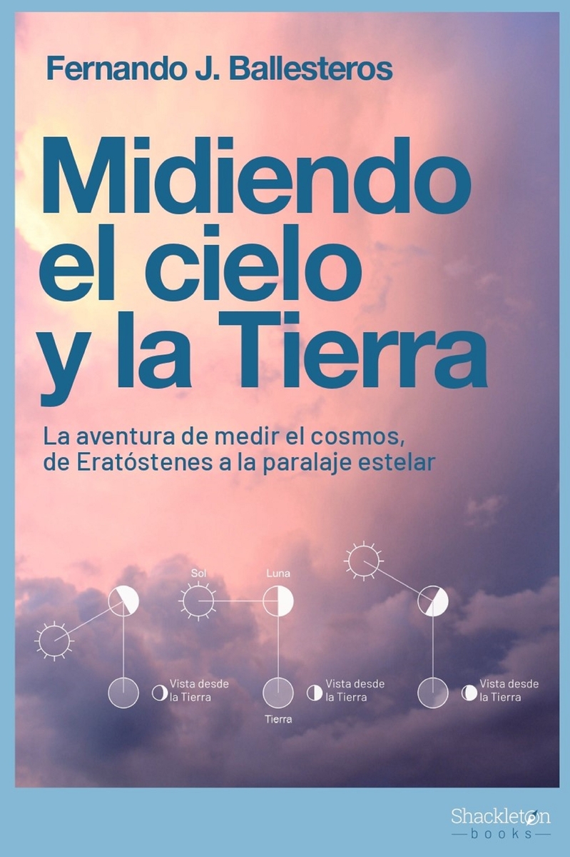 Midiendo el cielo y la Tierra. La aventura de medir el cosmos, de Eratóstenes a la paralaje estelar