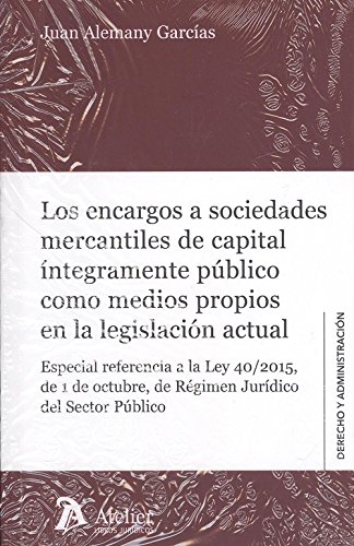 Los encargos a sociedades mercantiles de capital íntegramente público como medios propios en la legislación actual.