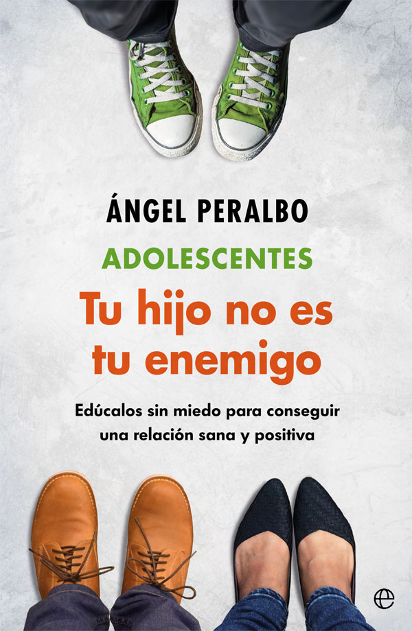 Adolescentes. Tus hijo no es tu enemigo. Edúcalos sin miedo para conseguir una relación sana y positiva