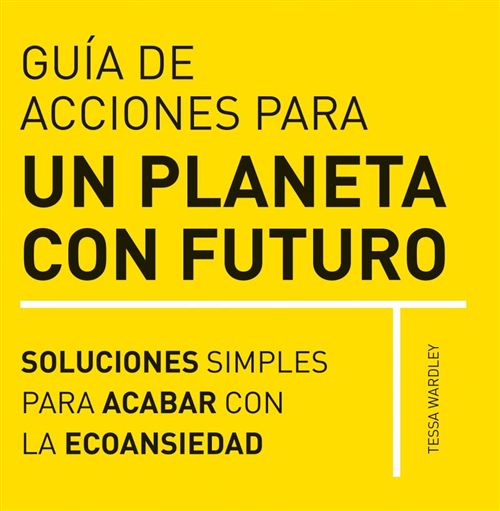 Guía de acciones para un planeta con futuro. Soluciones simples para afrontar la ecoansiedad