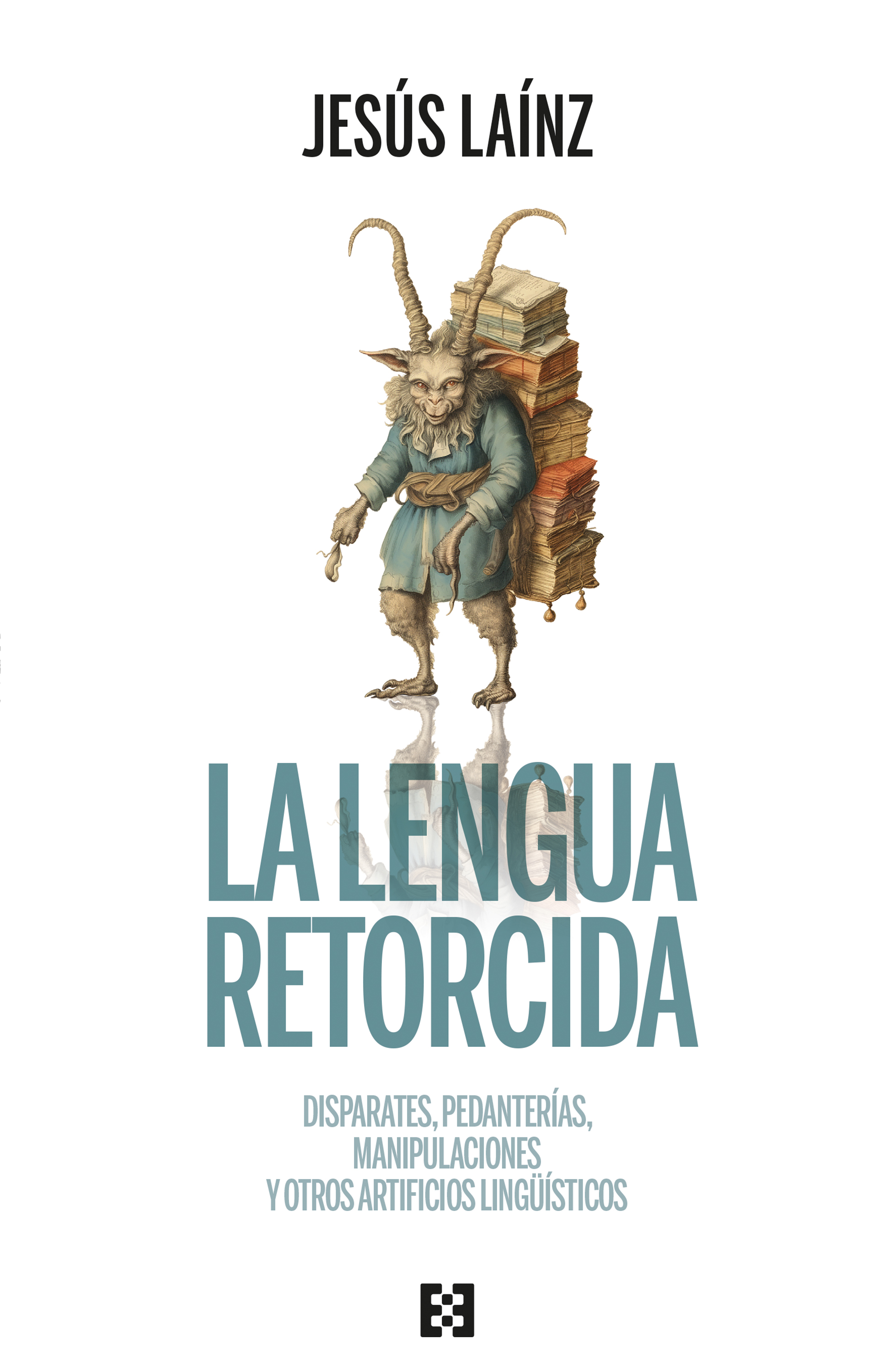 La lengua retorcida. Disparates, pedanterías, manipulaciones y otros artificios lingüísticos