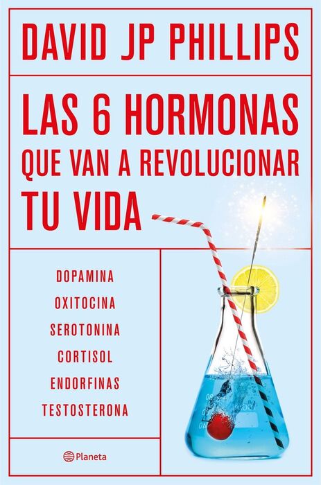 Las seis hormonas que revolucionarán tu vida. Dopamina, Oxitocina, Serotonina, Cortisol, Endorfinas, Testosterona