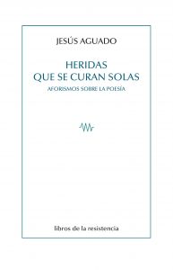 Heridas que se curan solas: aforismos sobre la poesía