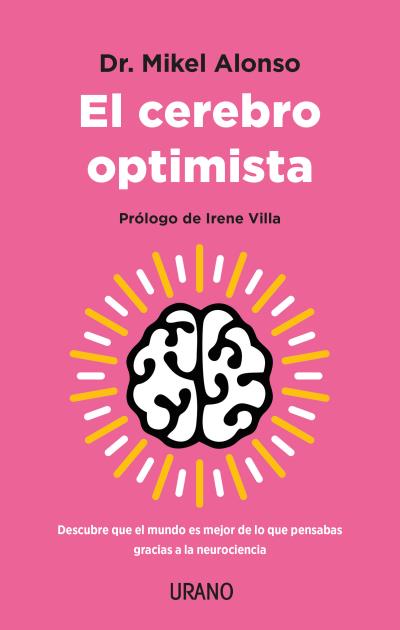 El cerebro optimista. Descubre que el mundo es mejor de lo que pensabas gracias a la neurociencia