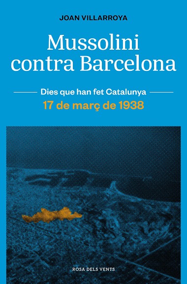 Mussolini contra Barcelona. 17 de març de 1938 (Dies que han fet Catalunya)