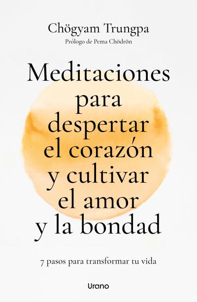 Meditaciones para despertar el corazón y cultivar el amor y la bondad. 7 pasos para transformar tu vida