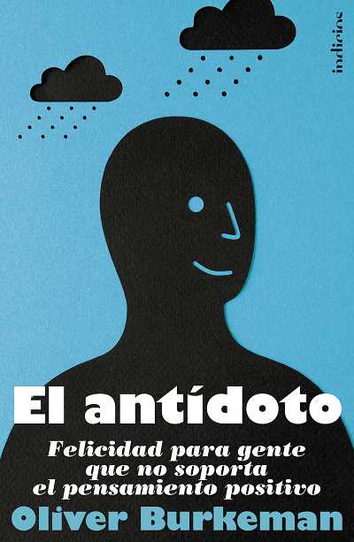 El antídoto. Felicidad para gente que no soporta el pensamiento positivo