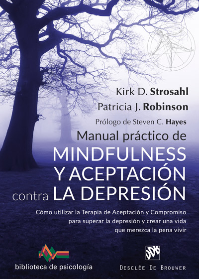 Manual práctico de Mindfulness y Aceptación contra la depresión. Cómo utilizar la Terapia de Aceptación y Compromiso para superar la depresión y crear una vida que merezca la pena vivir