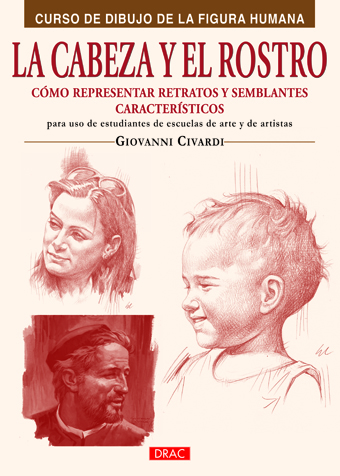 La cabeza y el rostro. Cómo representar retratos y semblantes característicos