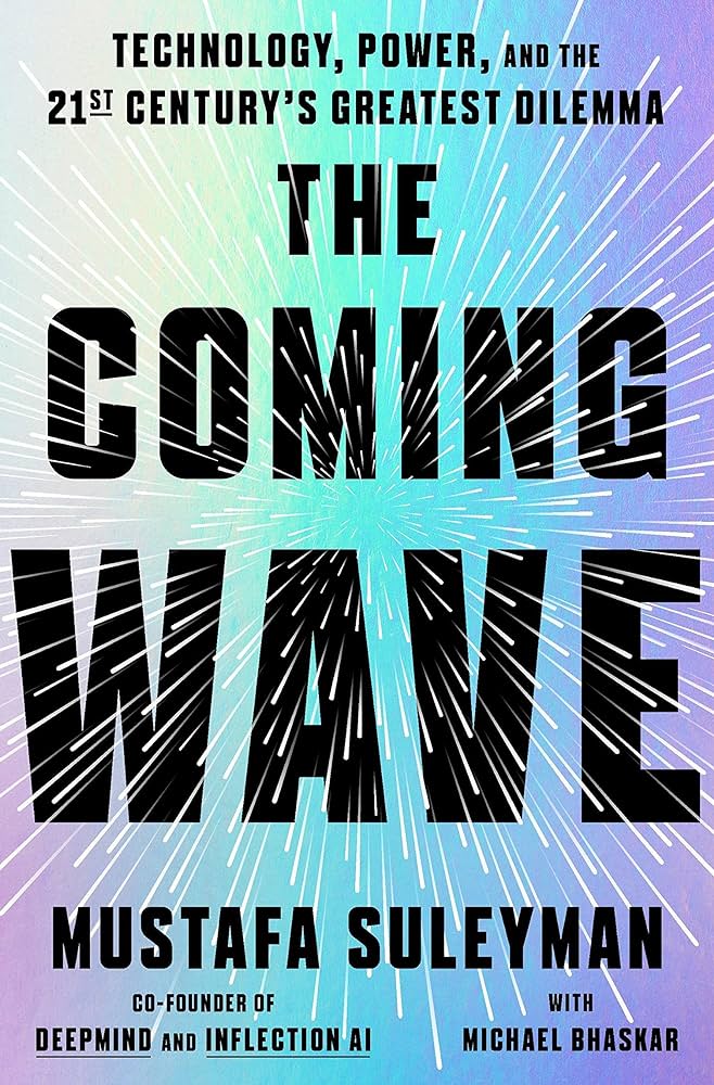 The Coming Wave: Technology, Power, and the Twenty-first Century's Greatest Dilemma