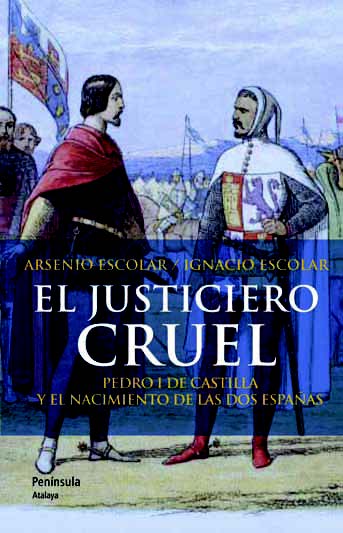 El justiciero cruel. Pedro I de Castilla y el nacimiento de las dos Españas