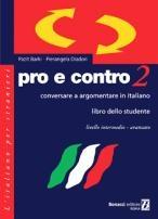 Pro e contro. Conversare e argomentare in italiano. Livello intermedio-avanzato. Libro dello studente