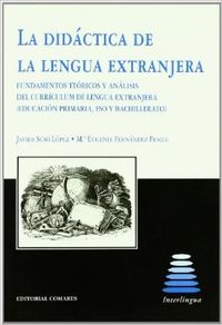 La didáctica de la lengua extranjera. Fundamentos teóricos y análisis del currículum de Lengua Extranjera (Ed. Primaria, ESO y Bachillerato)