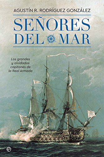 Señores del mar. Los grandes y olvidados capitanes de la Real Armada