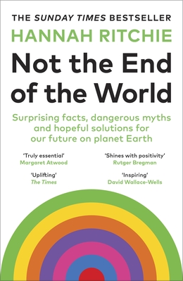 Not the End of the World : Surprising facts, dangerous myths and hopeful solutions for our future on planet Earth