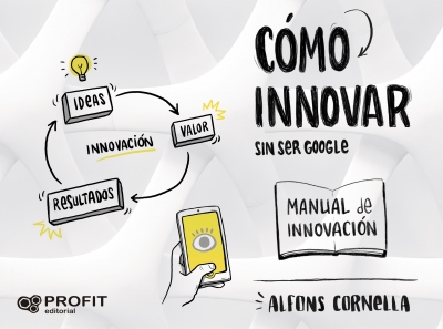 Cómo innovar sin ser Google. Manual de innovación