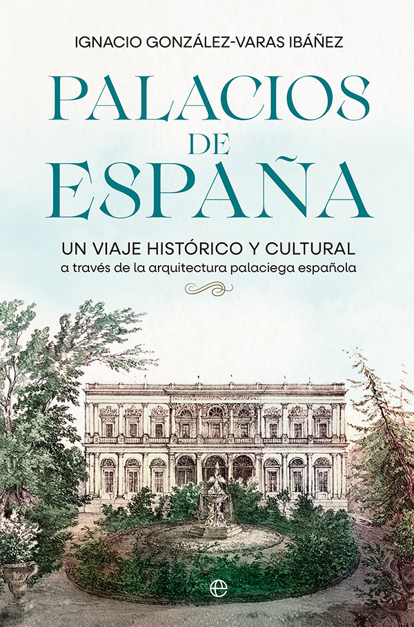 Palacios de España. Un viaje histórico y cultural a través de la arquitectura palaciega española