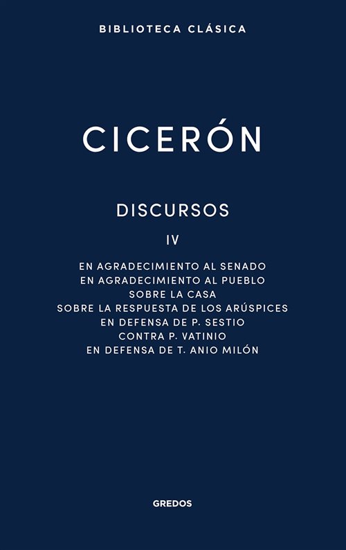 Discursos, Vol. IV: En agradecimiento al Senado. En agradecimiento al pueblo. Sobre la casa. Sobre la respuesta de los arúspices. En defensa de P. Sestio. Contra P. Vatinio. En defensa de T. Anio Milón