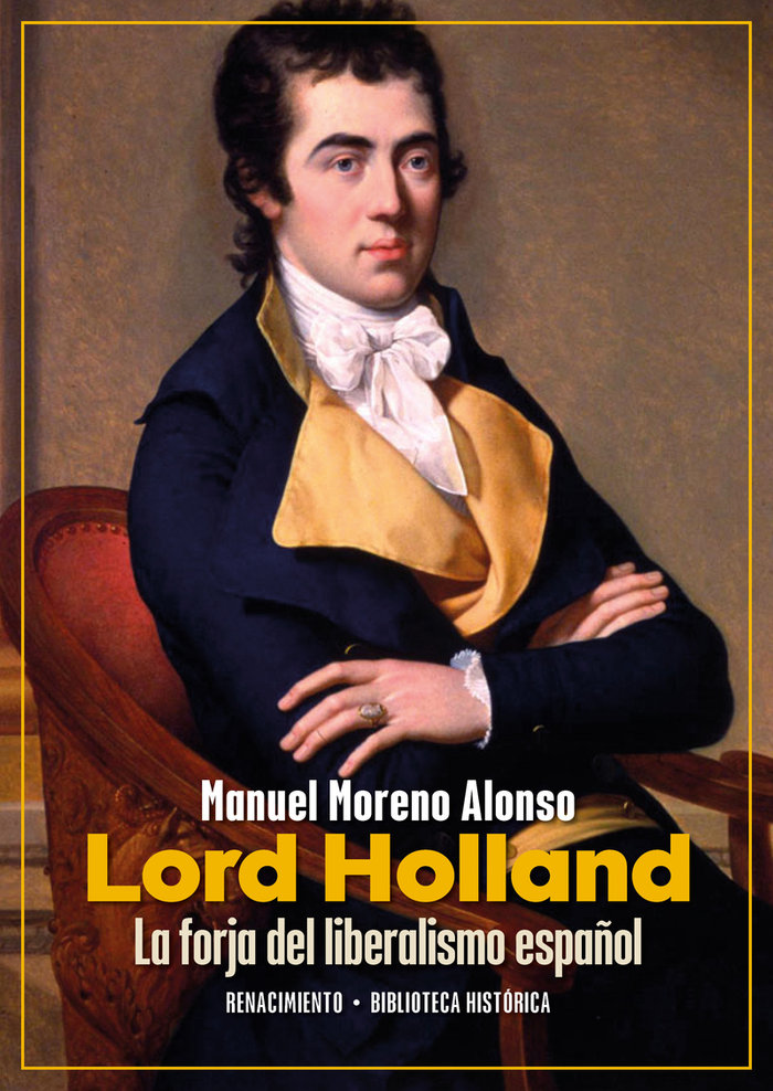 Lord Holland. La forja del liberalismo español. Los amigos políticos, 1793-1840