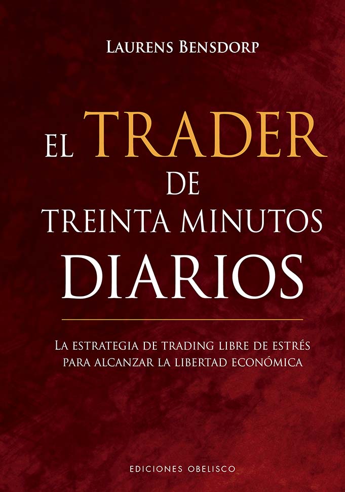 El trader de treinta minutos diarios. La estrategia de trading libre de estrés para alcanzar la libertad ecoómica