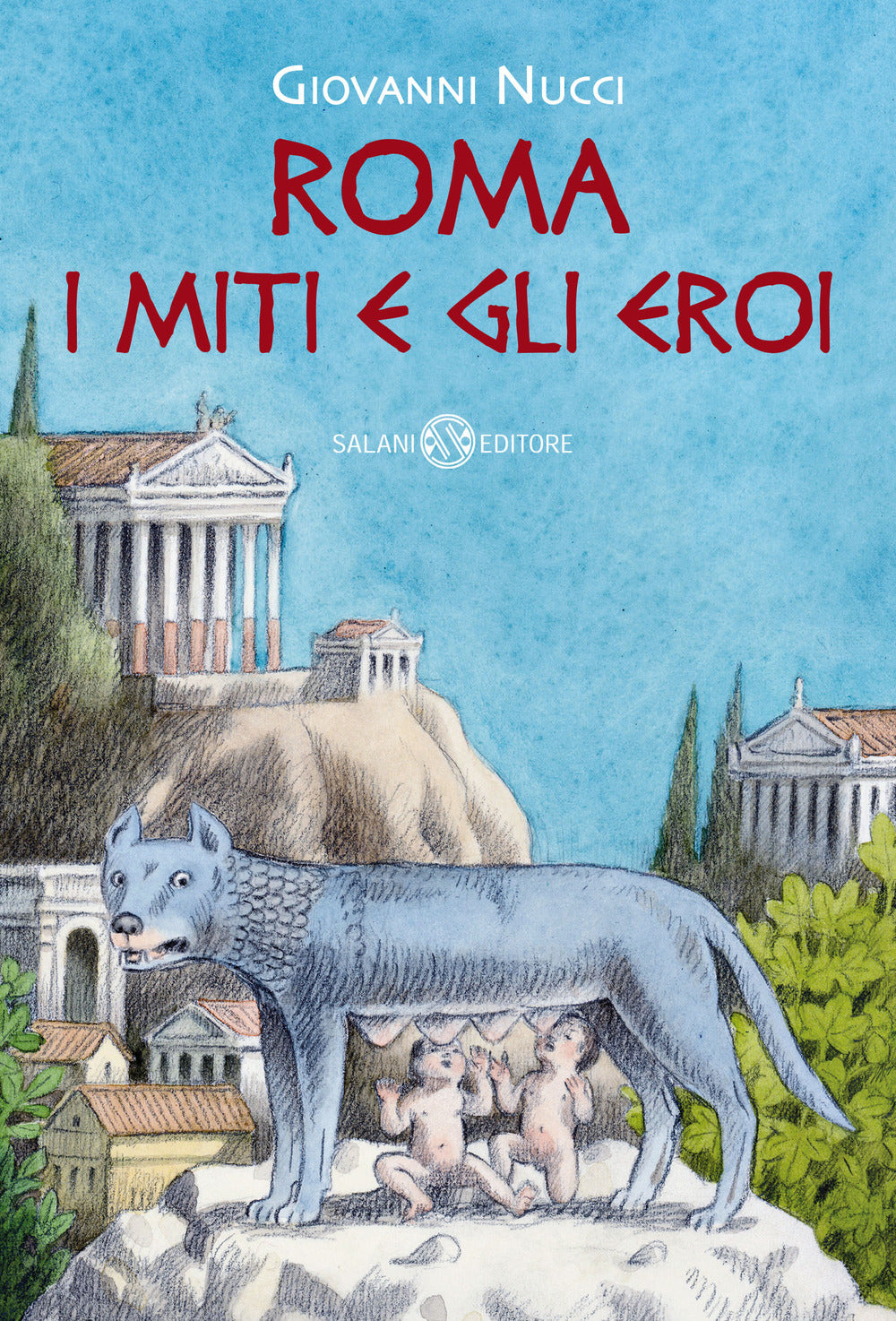 Roma. I miti e gli eroi. La storia e il mito della fondazione di Roma