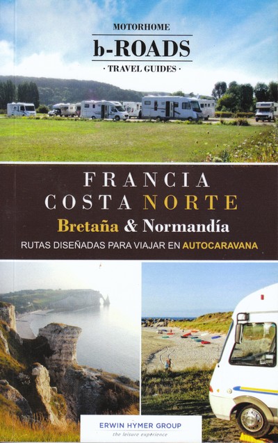 B-Roads Motorhome Travel Guides. Francia Costa Norte: Bretaña & Normandía (Rutas diseñadas para viajar en autocaravana)