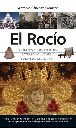 El Rocío. Orígenes. Hermandades. Patrimonio. Liturgia. Caminos. Devociones