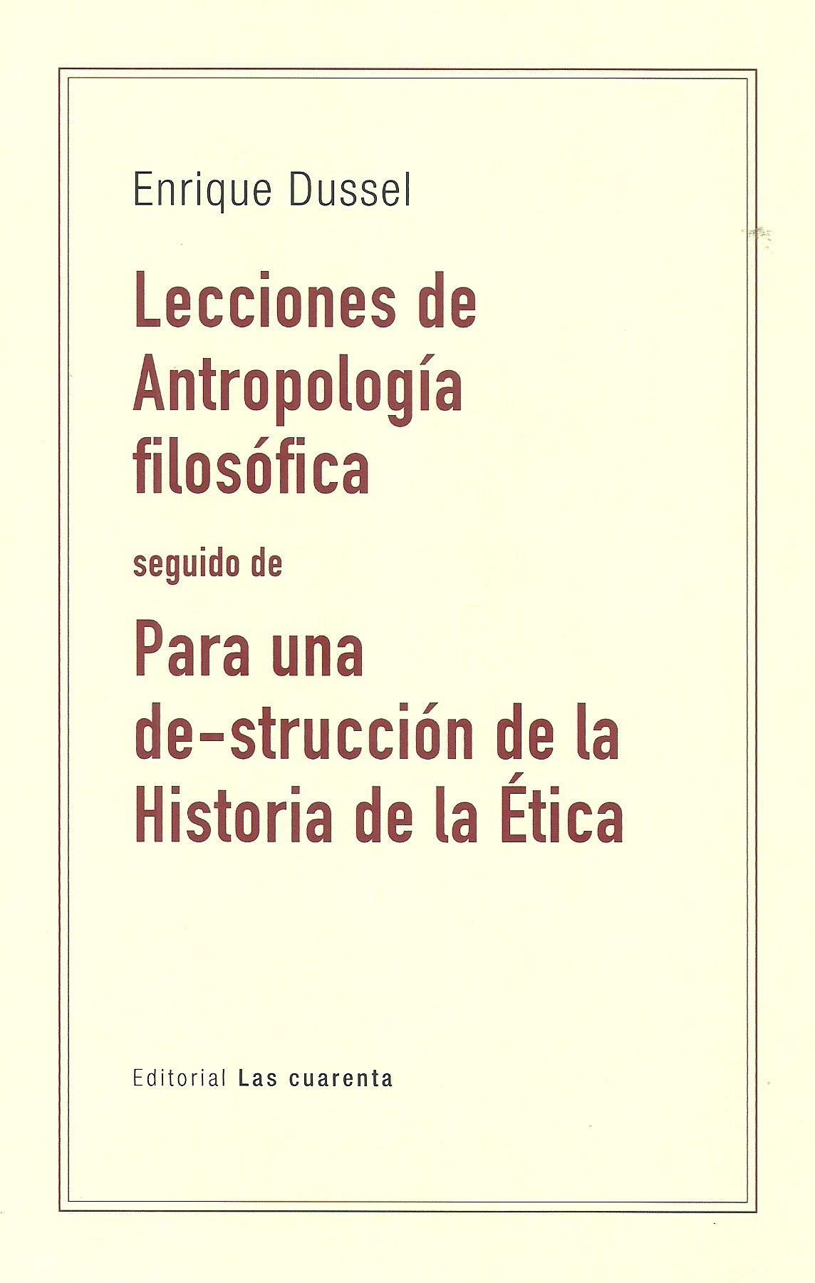 Lecciones de Antropología filosófica (Seguido de Para una de-strucción de la historia de la ética)