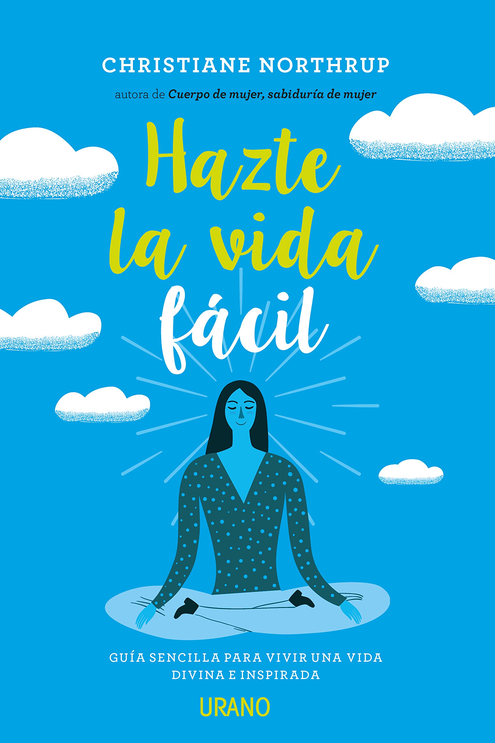 Hazte La Vida Fácil.Guía sencilla para vivir una vida divina e inspirada