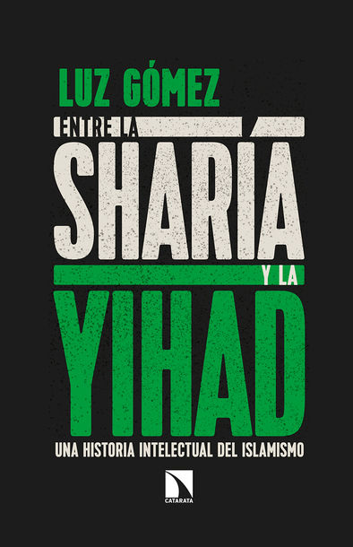 Entre la sharía y la yihad. Una historia intelectual del islamismo