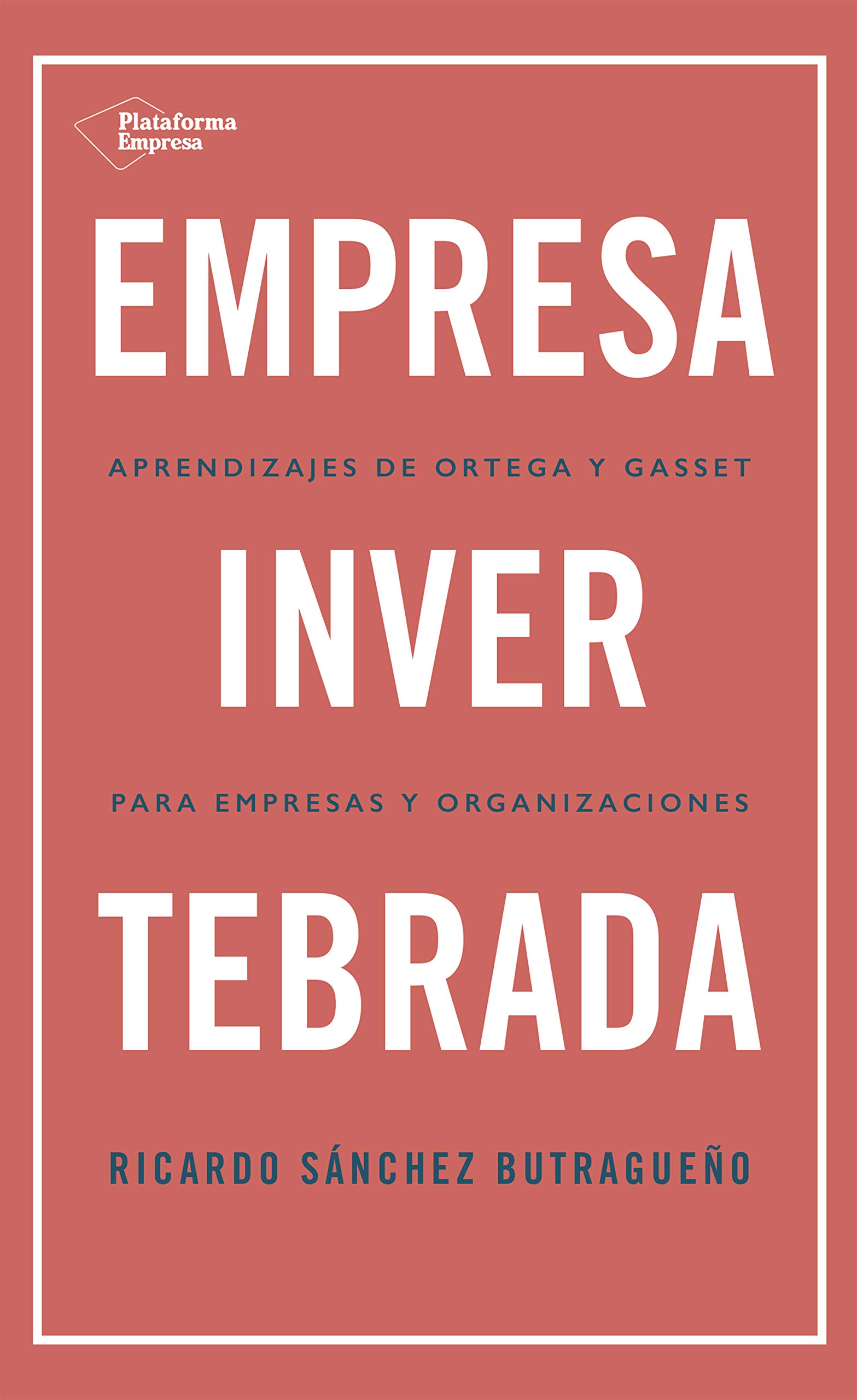 Empresa invertebrada. Aprendizajes de Ortega y Gasset para empresas y organizaciones