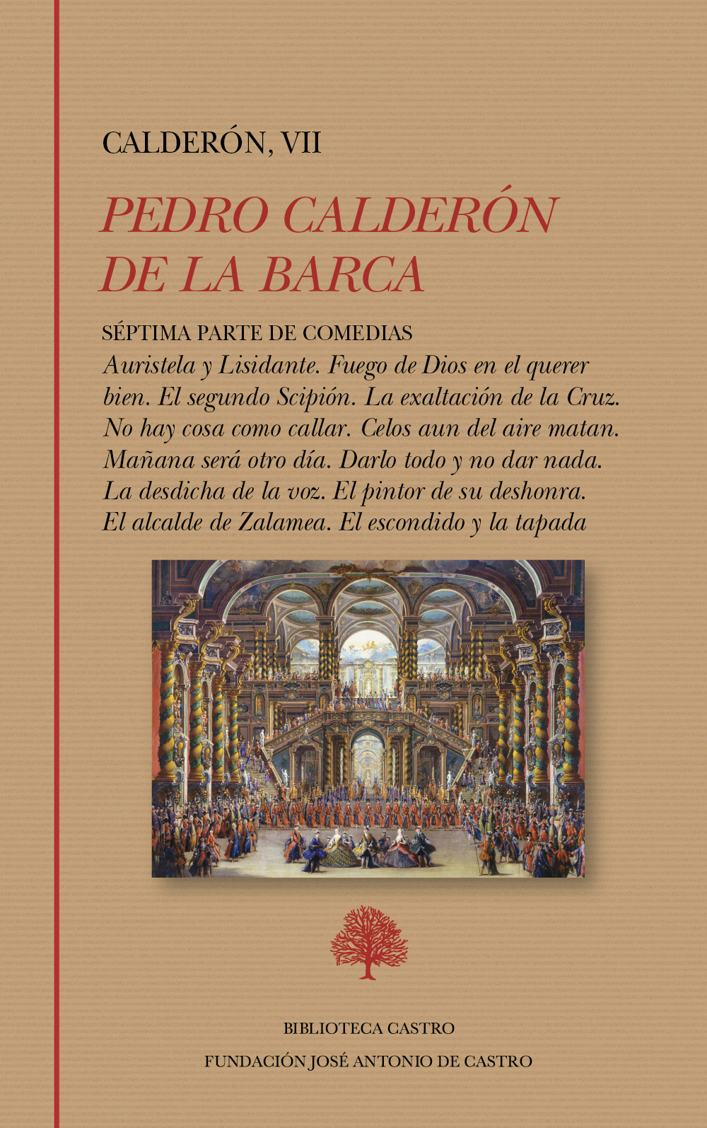 Séptima Parte de Comedias: Auristela y Lisidante. Fuego de Dios en el querer bien. El segundo Scipión. La exaltación de la Cruz. No hay cosa como callar. Celos aun del aire matan. Mañana será otro día. Darlo todo y no dar nada. La desdicha de la voz