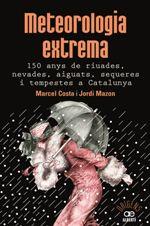 Meteorologia extrema. 150 anys de riuades, nevades, aiguats, sequeres i tempestes a Catalunya