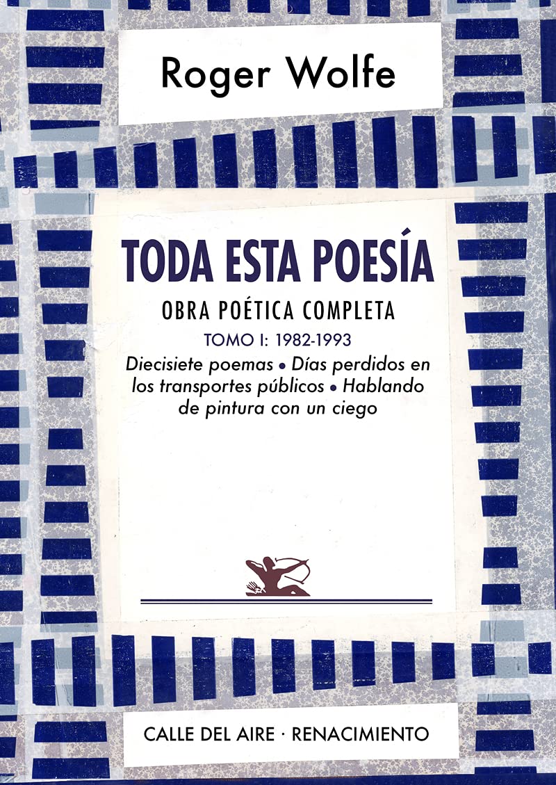 Toda esta poesía. Obra poética completa. Tomo I. 1982-1993.