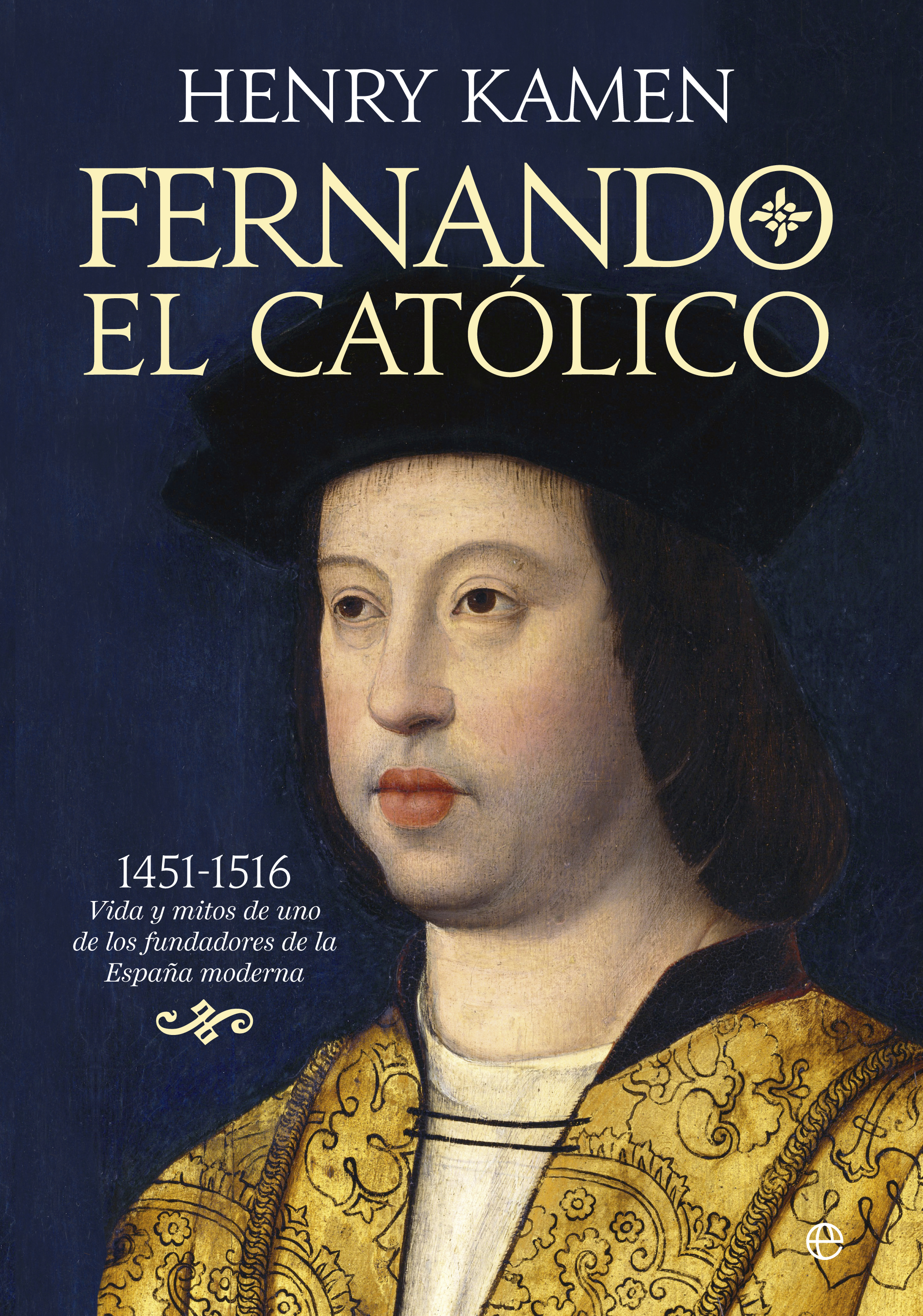 Fernando el Católico. 1451-1516: vida y mitos de uno de los fundadores de la España moderna