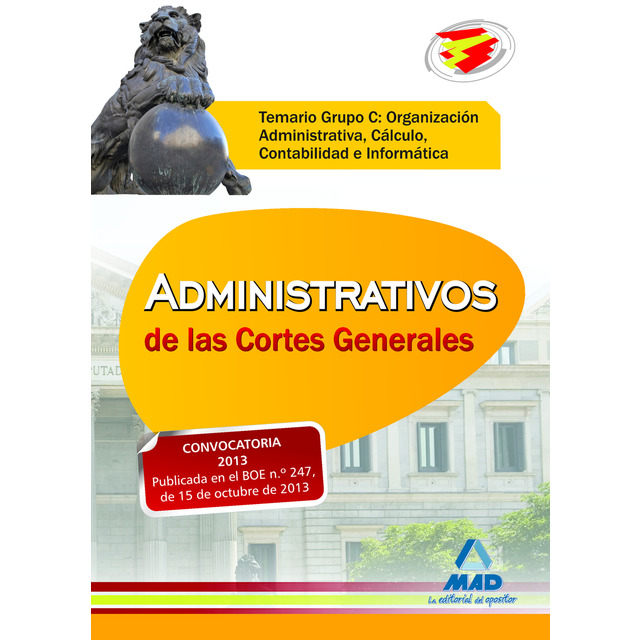 Administrativos de las Cortes Generales. Temario Grupo C: Organización Administrativa, Cálculo, Contabilidad e Informática