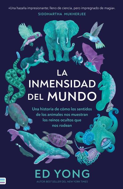 La inmensidad del mundo. Una historia de cómo los sentidos de los animales nos muestran los reinos ocultos que nos rodean