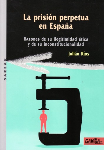 La prisión perpetua en España. Razones de su ilegitimidad ética y de su inconstitucionalidad