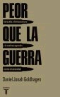 Peor que la guerra. Genocidio, eliminacionismo y la continua agresión contra la humanidad